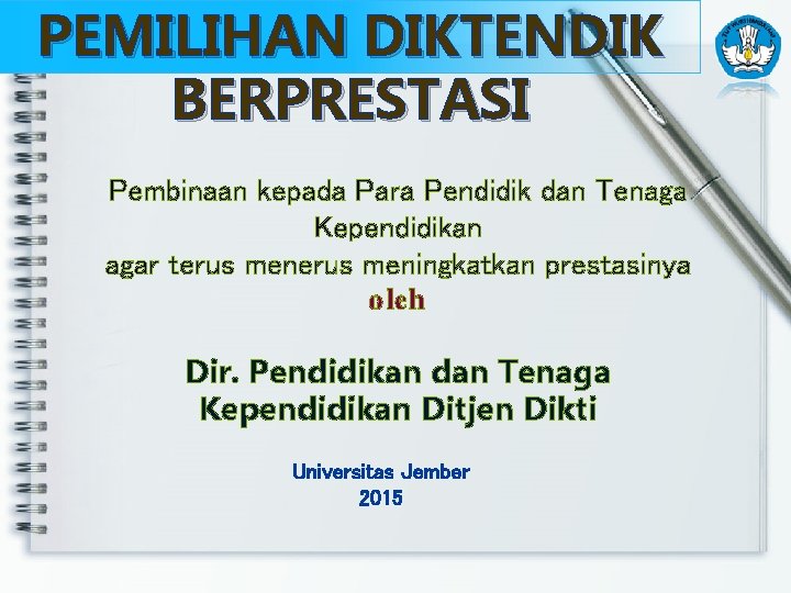 PEMILIHAN DIKTENDIK BERPRESTASI Pembinaan kepada Para Pendidik dan Tenaga Kependidikan agar terus meningkatkan prestasinya