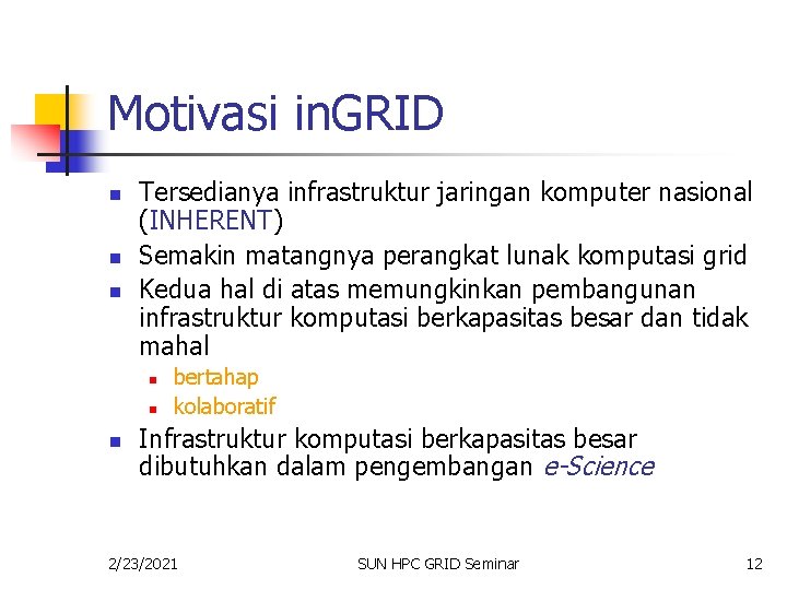 Motivasi in. GRID n n n Tersedianya infrastruktur jaringan komputer nasional (INHERENT) Semakin matangnya