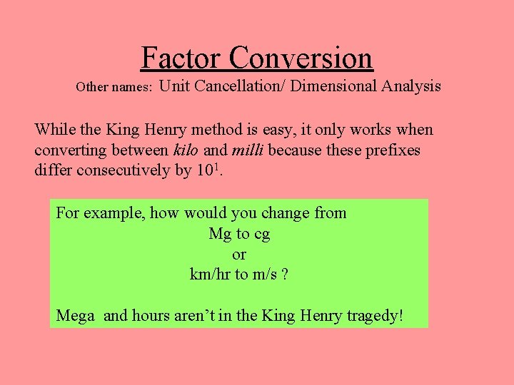 Factor Conversion Other names: Unit Cancellation/ Dimensional Analysis While the King Henry method is