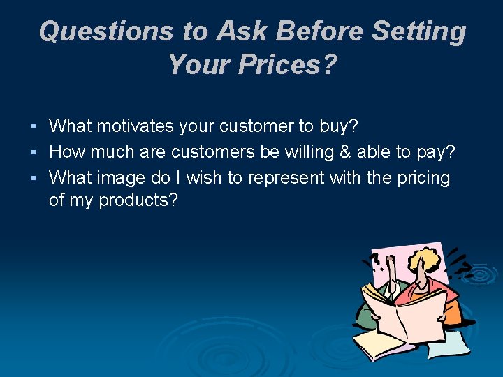 Questions to Ask Before Setting Your Prices? What motivates your customer to buy? §