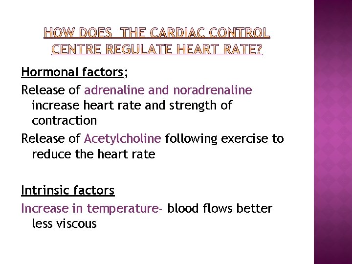Hormonal factors; Release of adrenaline and noradrenaline increase heart rate and strength of contraction