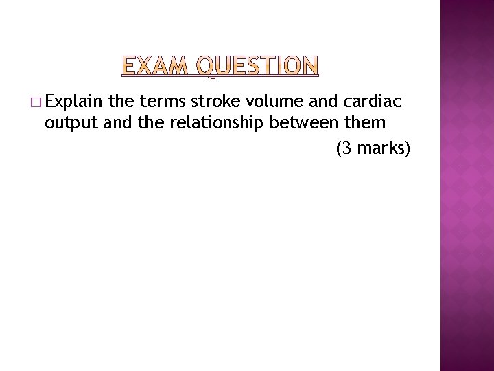 � Explain the terms stroke volume and cardiac output and the relationship between them