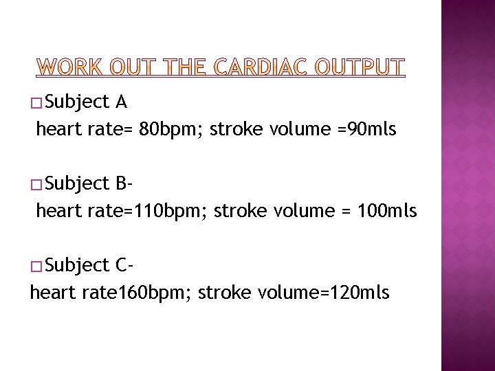 � Subject A heart rate= 80 bpm; stroke volume =90 mls � Subject Bheart