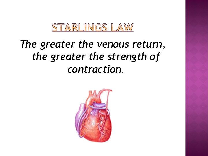 The greater the venous return, the greater the strength of contraction. 