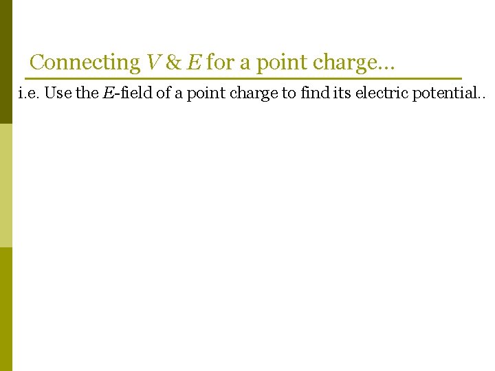 Connecting V & E for a point charge… i. e. Use the E-field of