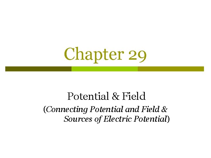 Chapter 29 Potential & Field (Connecting Potential and Field & Sources of Electric Potential)