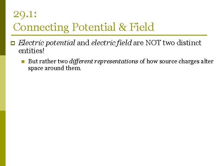 29. 1: Connecting Potential & Field p Electric potential and electric field are NOT