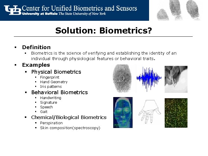 Solution: Biometrics? § Definition § § Biometrics is the science of verifying and establishing
