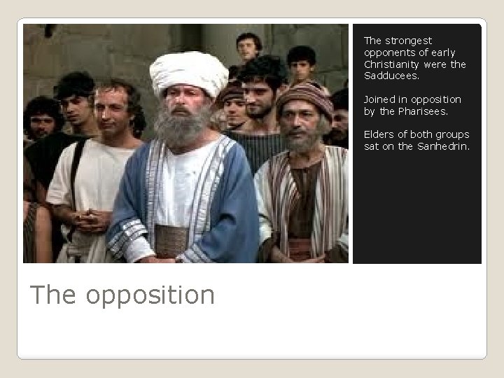 The strongest opponents of early Christianity were the Sadducees. Joined in opposition by the