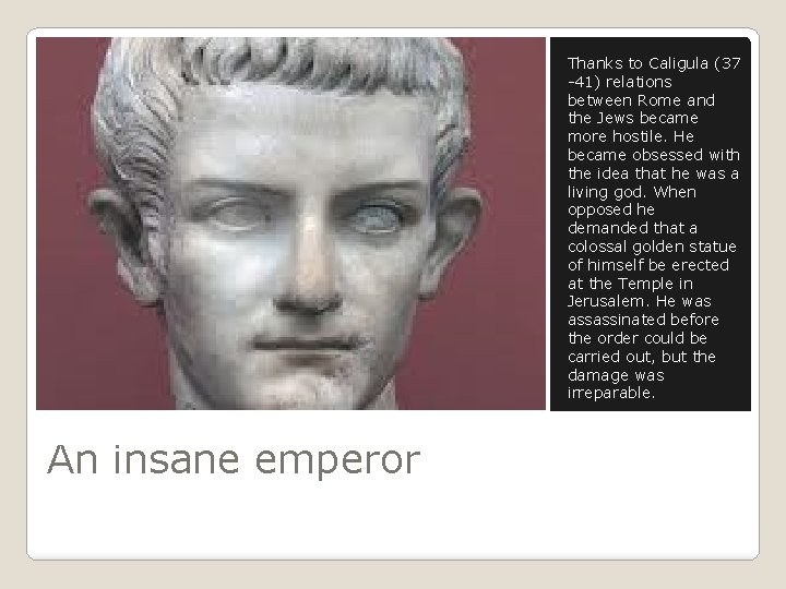 Thanks to Caligula (37 -41) relations between Rome and the Jews became more hostile.
