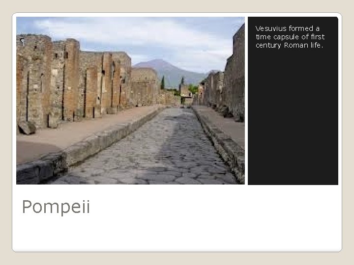 Vesuvius formed a time capsule of first century Roman life. Pompeii 