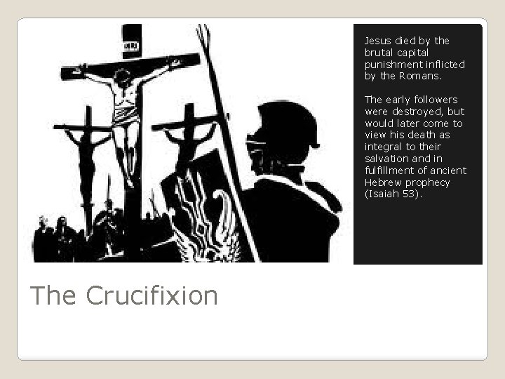 Jesus died by the brutal capital punishment inflicted by the Romans. The early followers