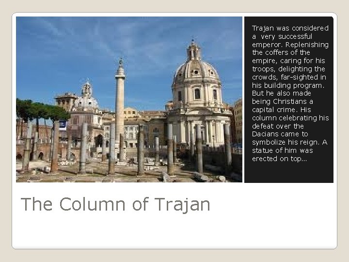 Trajan was considered a very successful emperor. Replenishing the coffers of the empire, caring