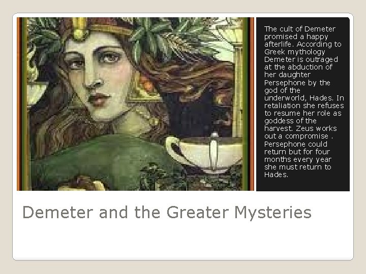 The cult of Demeter promised a happy afterlife. According to Greek mythology Demeter is
