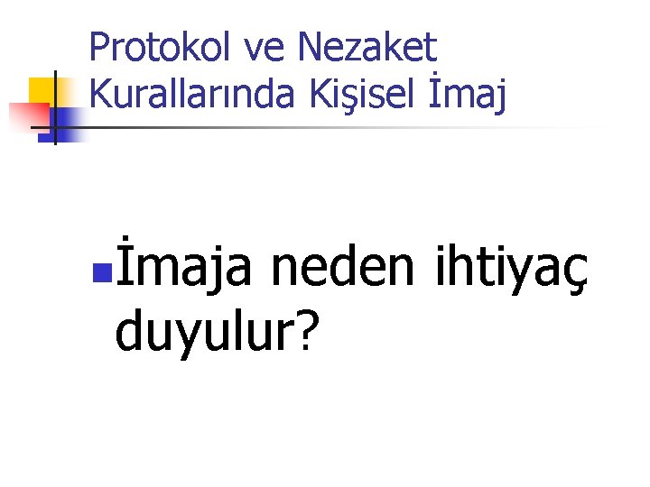 Protokol ve Nezaket Kurallarında Kişisel İmaja neden ihtiyaç duyulur? n 