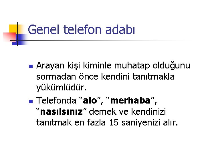 Genel telefon adabı n n Arayan kişi kiminle muhatap olduğunu sormadan önce kendini tanıtmakla