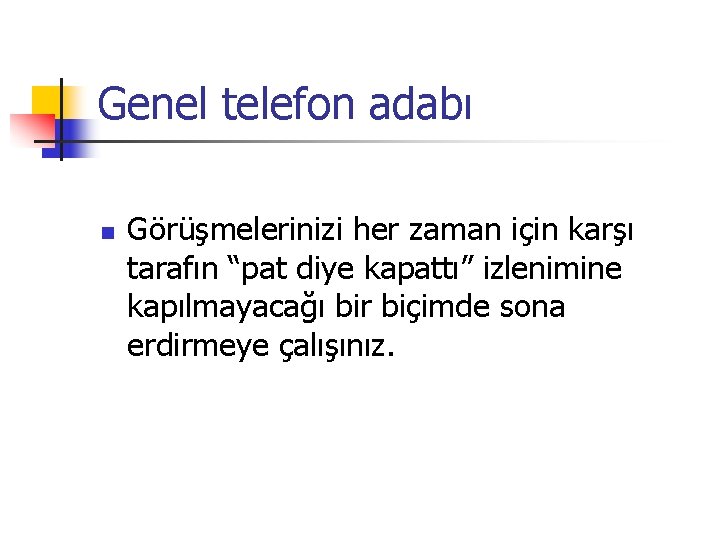 Genel telefon adabı n Görüşmelerinizi her zaman için karşı tarafın “pat diye kapattı” izlenimine
