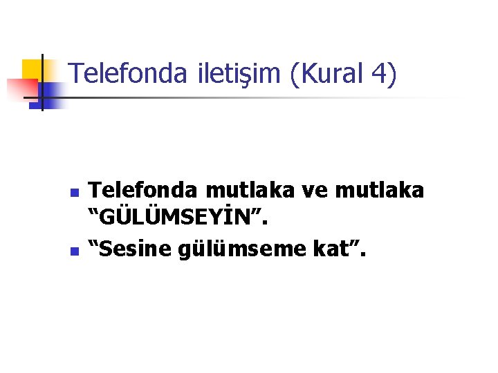 Telefonda iletişim (Kural 4) n n Telefonda mutlaka ve mutlaka “GÜLÜMSEYİN”. “Sesine gülümseme kat”.