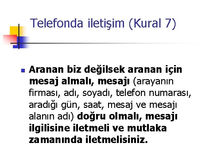 Telefonda iletişim (Kural 7) n Aranan biz değilsek aranan için mesaj almalı, mesajı (arayanın