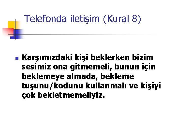 Telefonda iletişim (Kural 8) n Karşımızdaki kişi beklerken bizim sesimiz ona gitmemeli, bunun için