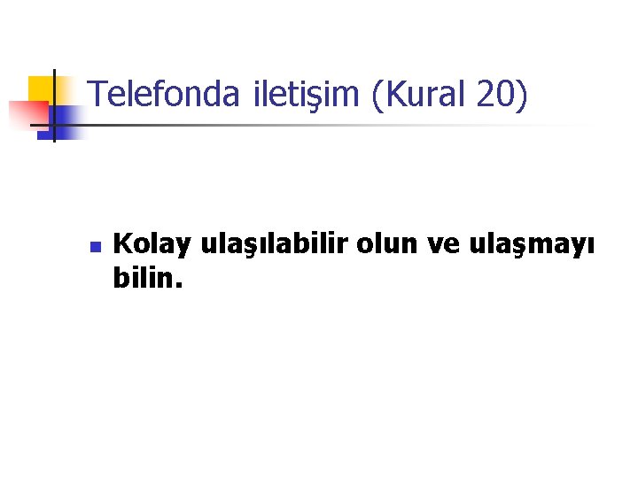 Telefonda iletişim (Kural 20) n Kolay ulaşılabilir olun ve ulaşmayı bilin. 