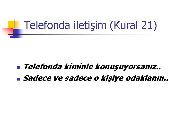 Telefonda iletişim (Kural 21) n n Telefonda kiminle konuşuyorsanız. . Sadece ve sadece o