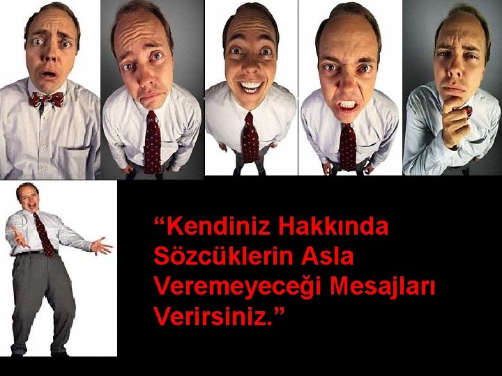 “Kendiniz Hakkında Sözcüklerin Asla Veremeyeceği Mesajları Verirsiniz. ” 
