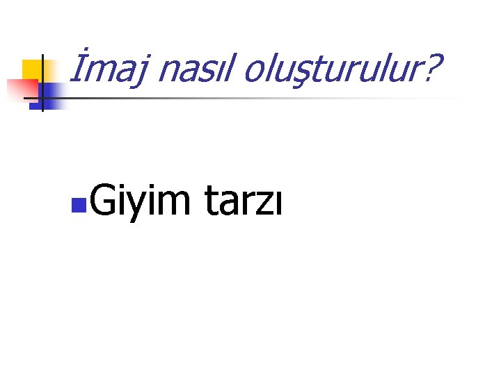 İmaj nasıl oluşturulur? n Giyim tarzı 