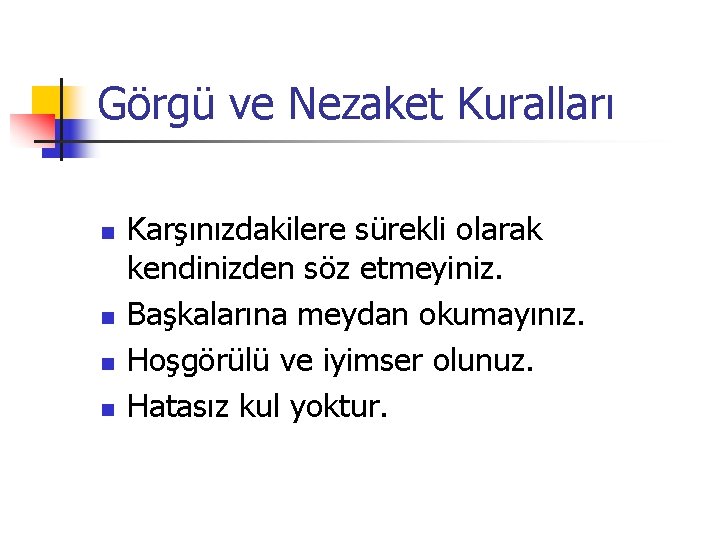 Görgü ve Nezaket Kuralları n n Karşınızdakilere sürekli olarak kendinizden söz etmeyiniz. Başkalarına meydan