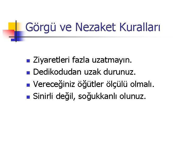 Görgü ve Nezaket Kuralları n n Ziyaretleri fazla uzatmayın. Dedikodudan uzak durunuz. Vereceğiniz öğütler