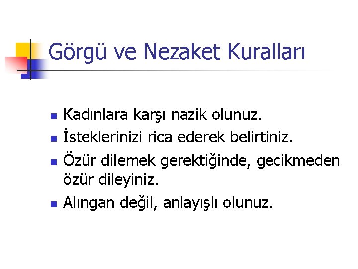 Görgü ve Nezaket Kuralları n n Kadınlara karşı nazik olunuz. İsteklerinizi rica ederek belirtiniz.