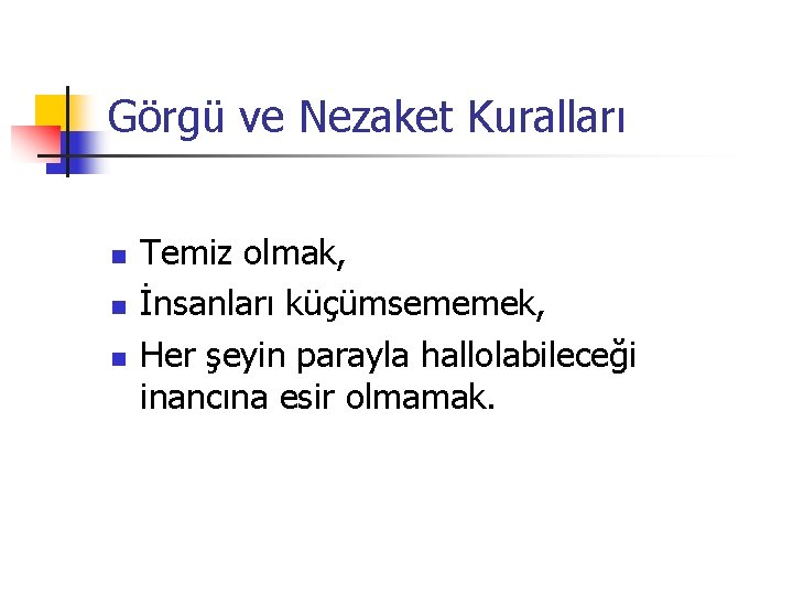 Görgü ve Nezaket Kuralları n n n Temiz olmak, İnsanları küçümsememek, Her şeyin parayla