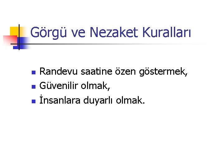 Görgü ve Nezaket Kuralları n n n Randevu saatine özen göstermek, Güvenilir olmak, İnsanlara