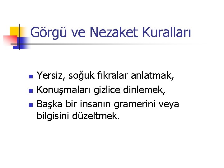 Görgü ve Nezaket Kuralları n n n Yersiz, soğuk fıkralar anlatmak, Konuşmaları gizlice dinlemek,