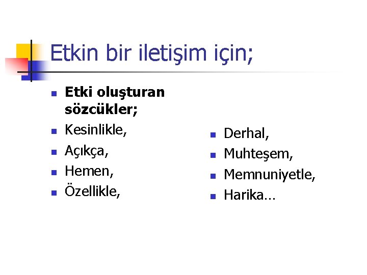 Etkin bir iletişim için; n n n Etki oluşturan sözcükler; Kesinlikle, Açıkça, Hemen, Özellikle,
