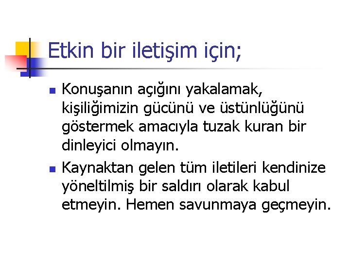 Etkin bir iletişim için; n n Konuşanın açığını yakalamak, kişiliğimizin gücünü ve üstünlüğünü göstermek