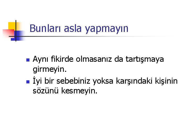 Bunları asla yapmayın n n Aynı fikirde olmasanız da tartışmaya girmeyin. İyi bir sebebiniz