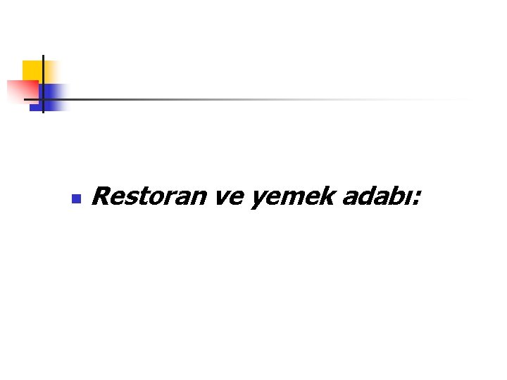 n Restoran ve yemek adabı: 