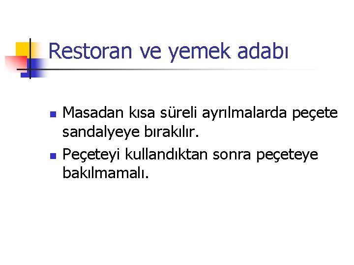 Restoran ve yemek adabı n n Masadan kısa süreli ayrılmalarda peçete sandalyeye bırakılır. Peçeteyi