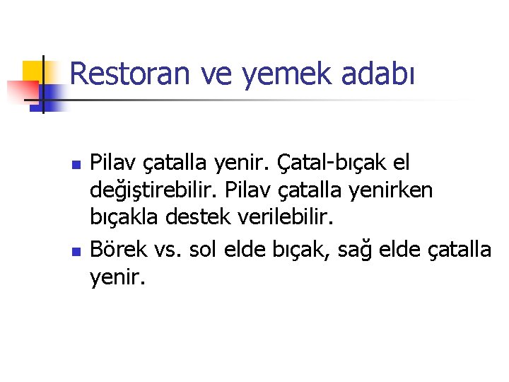Restoran ve yemek adabı n n Pilav çatalla yenir. Çatal-bıçak el değiştirebilir. Pilav çatalla