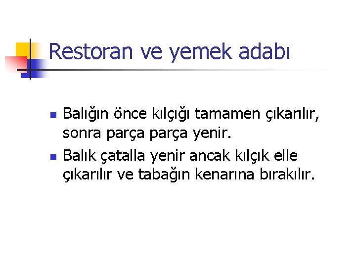 Restoran ve yemek adabı n n Balığın önce kılçığı tamamen çıkarılır, sonra parça yenir.