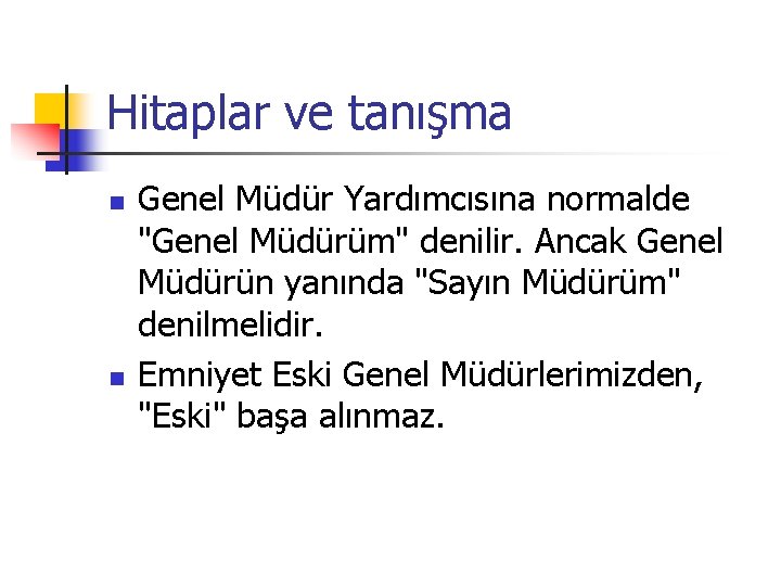 Hitaplar ve tanışma n n Genel Müdür Yardımcısına normalde "Genel Müdürüm" denilir. Ancak Genel