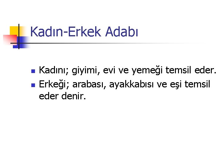 Kadın-Erkek Adabı n n Kadını; giyimi, evi ve yemeği temsil eder. Erkeği; arabası, ayakkabısı