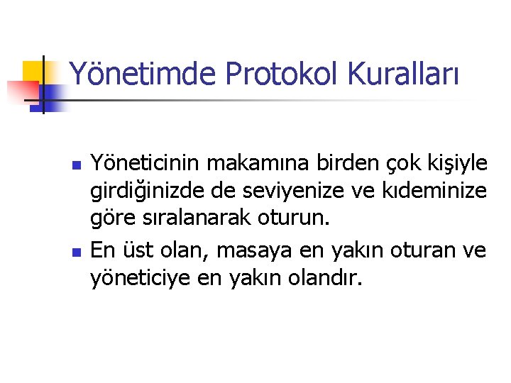 Yönetimde Protokol Kuralları n n Yöneticinin makamına birden çok kişiyle girdiğinizde de seviyenize ve