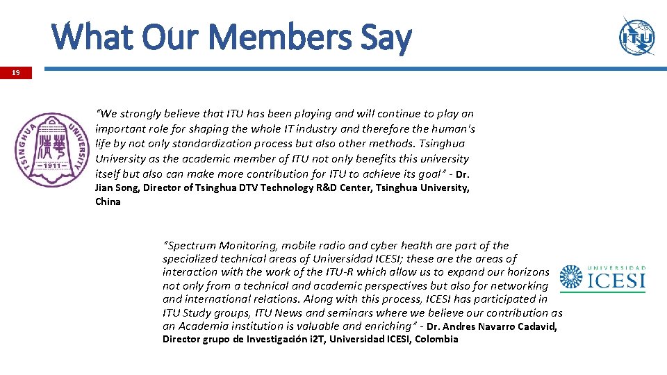 What Our Members Say 19 “We strongly believe that ITU has been playing and