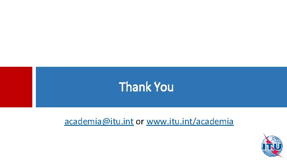 Thank You academia@itu. int or www. itu. int/academia 