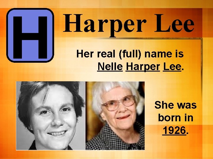 H Harper Lee Her real (full) name is Nelle Harper Lee. She was born H Harper Lee Her real (full) name is Nelle Harper Lee. She was born