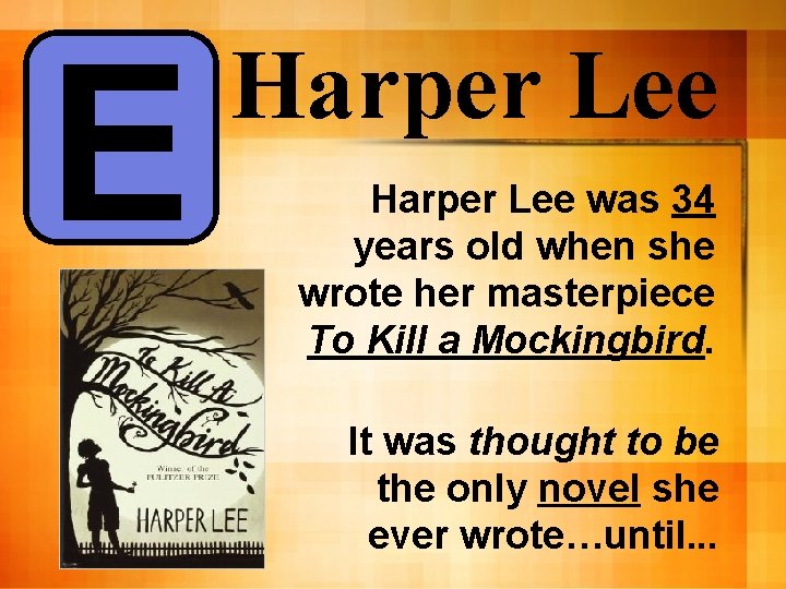 E Harper Lee was 34 years old when she wrote her masterpiece To Kill E Harper Lee was 34 years old when she wrote her masterpiece To Kill