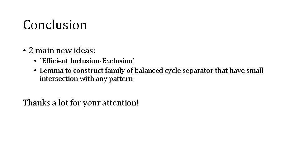 Conclusion • 2 main new ideas: • `Efficient Inclusion-Exclusion’ • Lemma to construct family