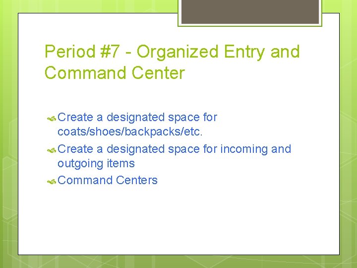 Period #7 - Organized Entry and Command Center Create a designated space for coats/shoes/backpacks/etc.